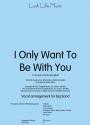 I ONLY WANT TO BE WITH YOU